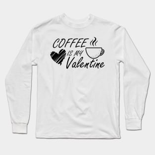 Coffee is my Valentine Long Sleeve T-Shirt